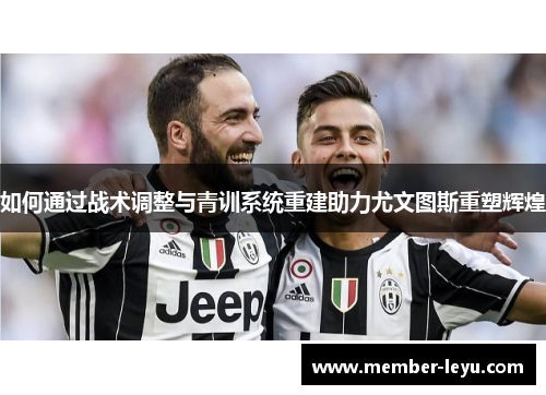 如何通过战术调整与青训系统重建助力尤文图斯重塑辉煌