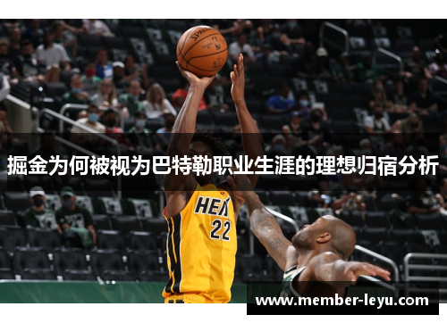 掘金为何被视为巴特勒职业生涯的理想归宿分析