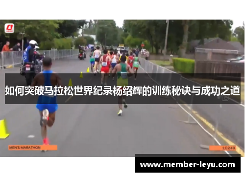 如何突破马拉松世界纪录杨绍辉的训练秘诀与成功之道