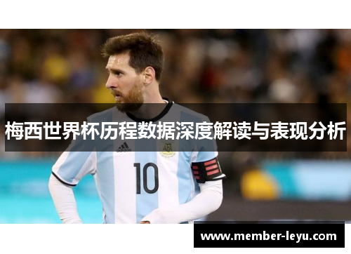 梅西世界杯历程数据深度解读与表现分析