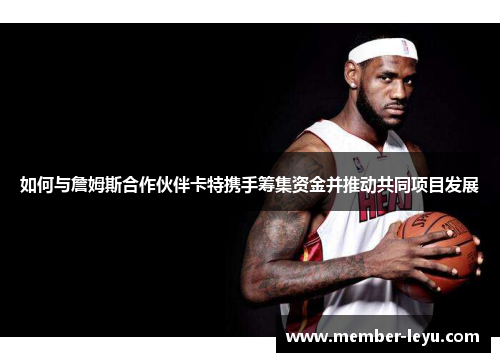 如何与詹姆斯合作伙伴卡特携手筹集资金并推动共同项目发展