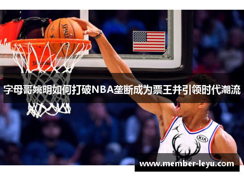 字母哥姚明如何打破NBA垄断成为票王并引领时代潮流