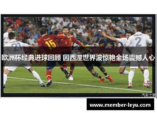 欧洲杯经典进球回顾 因西涅世界波惊艳全场震撼人心