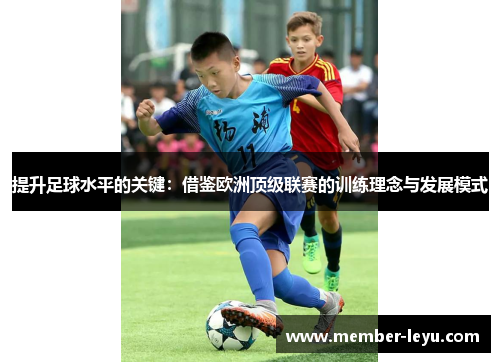 提升足球水平的关键：借鉴欧洲顶级联赛的训练理念与发展模式