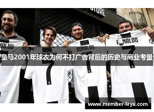 皇马2001年球衣为何不打广告背后的历史与商业考量