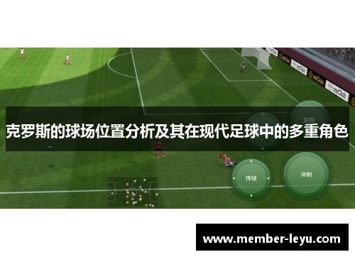克罗斯的球场位置分析及其在现代足球中的多重角色