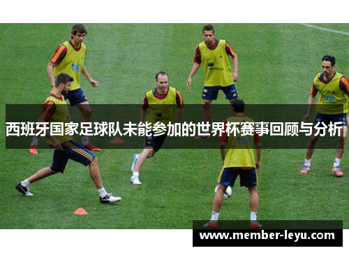 西班牙国家足球队未能参加的世界杯赛事回顾与分析