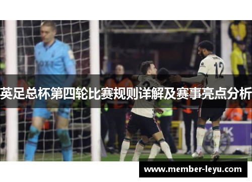 英足总杯第四轮比赛规则详解及赛事亮点分析 英足总杯第四轮比赛规则详解及赛事亮点分析
