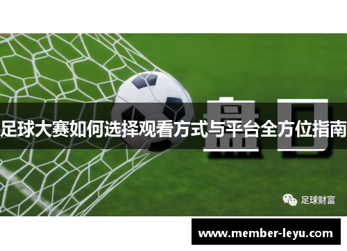 足球大赛如何选择观看方式与平台全方位指南 足球大赛如何选择观看方式与平台全方位指南