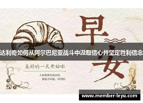 达利奇如何从阿尔巴尼亚战斗中汲取信心并坚定胜利信念 达利奇如何从阿尔巴尼亚战斗中汲取信心并坚定胜利信念