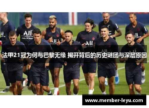 法甲21冠为何与巴黎无缘 揭开背后的历史谜团与深层原因 法甲21冠为何与巴黎无缘 揭开背后的历史谜团与深层原因