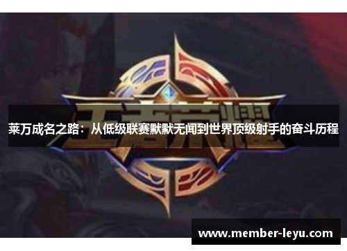 莱万成名之路:从低级联赛默默无闻到世界顶级射手的奋斗历程 莱万成名之路:从低级联赛默默无闻到世界顶级射手的奋斗历程