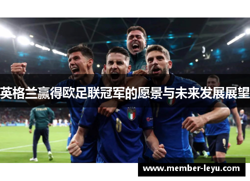 英格兰赢得欧足联冠军的愿景与未来发展展望 英格兰赢得欧足联冠军的愿景与未来发展展望