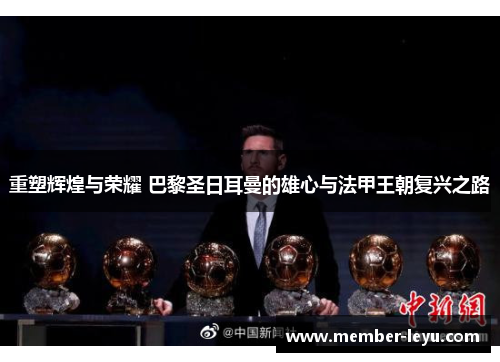 重塑辉煌与荣耀 巴黎圣日耳曼的雄心与法甲王朝复兴之路