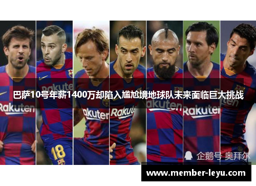 巴萨10号年薪1400万却陷入尴尬境地球队未来面临巨大挑战