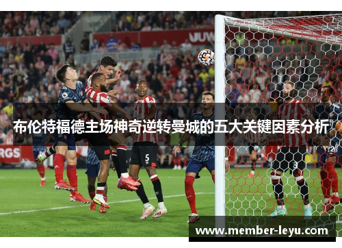 布伦特福德主场神奇逆转曼城的五大关键因素分析