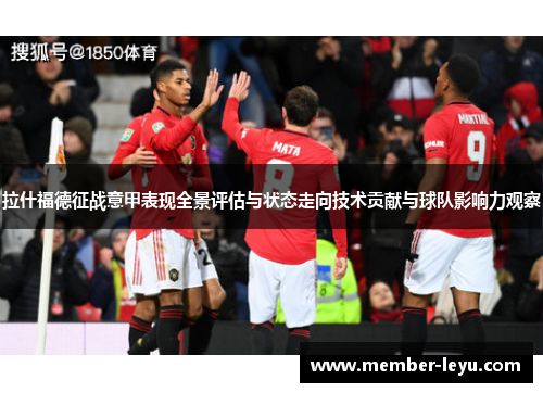 拉什福德征战意甲表现全景评估与状态走向技术贡献与球队影响力观察 拉什福德征战意甲表现全景评估与状态走向技术贡献与球队影响力观察