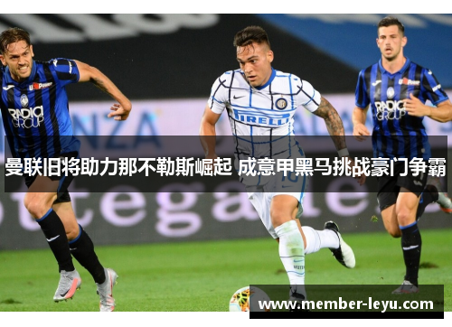 曼联旧将助力那不勒斯崛起 成意甲黑马挑战豪门争霸