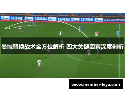 曼城替换战术全方位解析 四大关键因素深度剖析