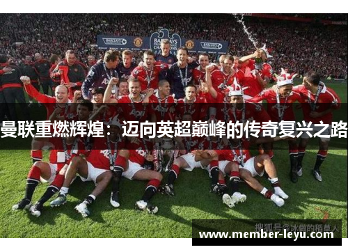 曼联重燃辉煌:迈向英超巅峰的传奇复兴之路 曼联重燃辉煌:迈向英超巅峰的传奇复兴之路