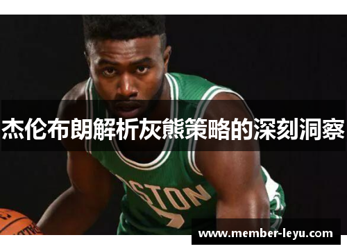 杰伦布朗解析灰熊策略的深刻洞察